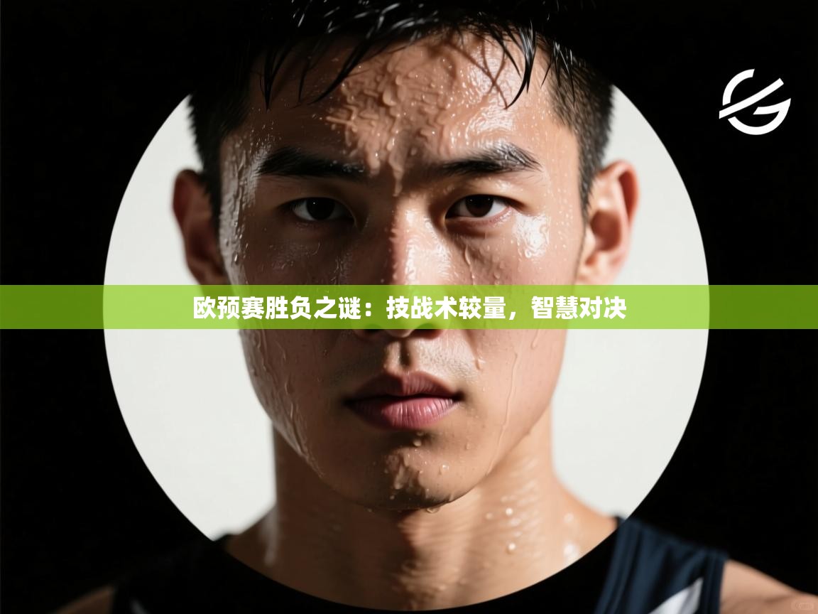 开云体育入口手机版-欧预赛胜负之谜：技战术较量，智慧对决  第2张