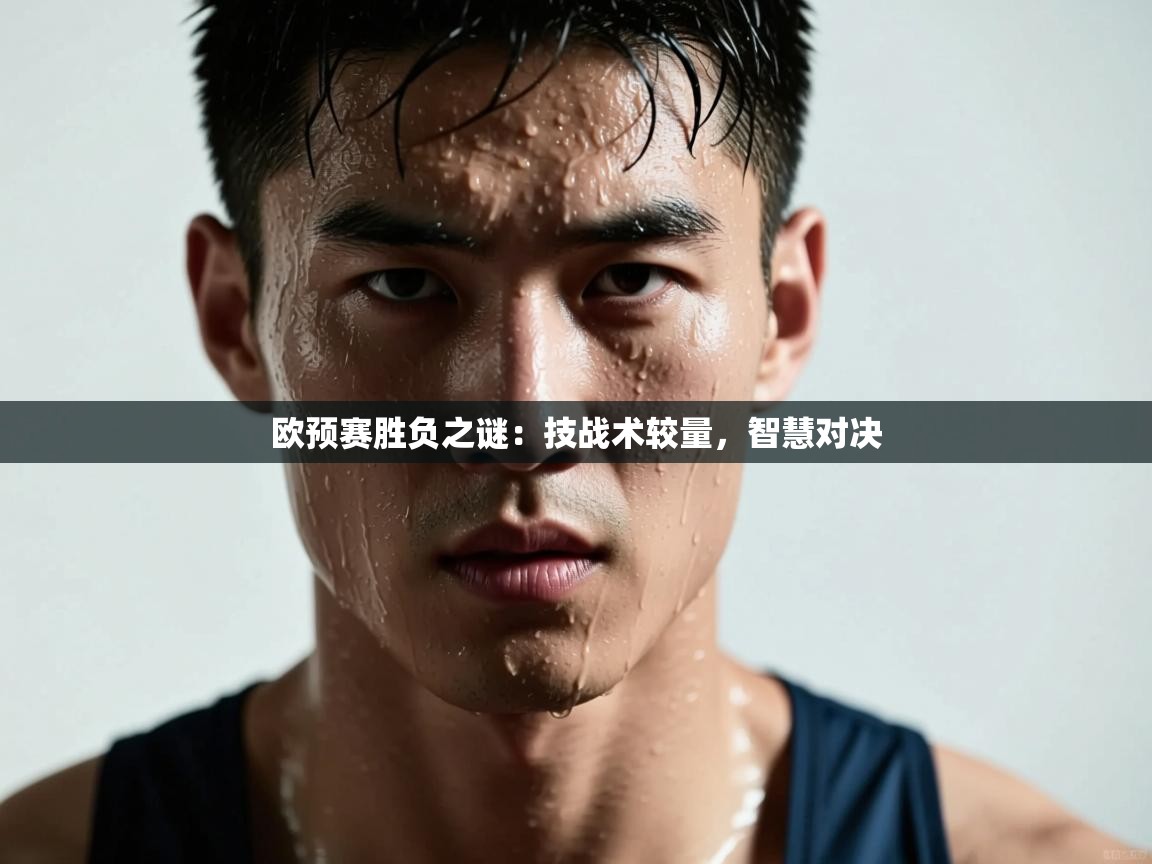 开云体育入口手机版-欧预赛胜负之谜：技战术较量，智慧对决  第4张