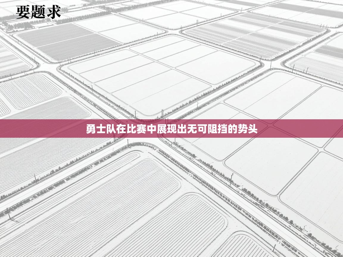 云开体育app登录入口-勇士队在比赛中展现出无可阻挡的势头 第3张