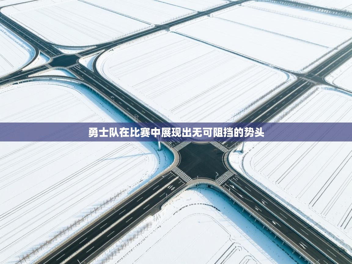 云开体育app登录入口-勇士队在比赛中展现出无可阻挡的势头 第4张