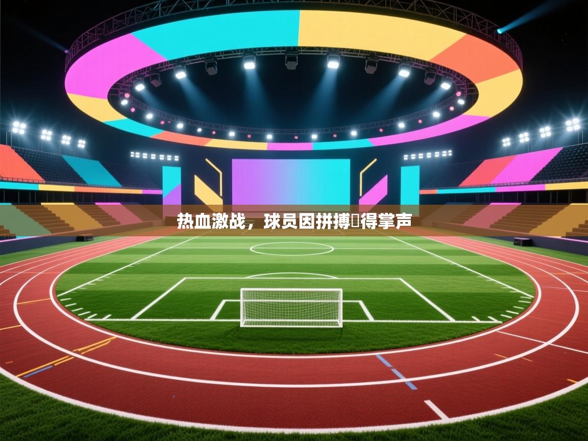 开云体育官方版下载-热血激战，球员因拼搏贏得掌声  第3张