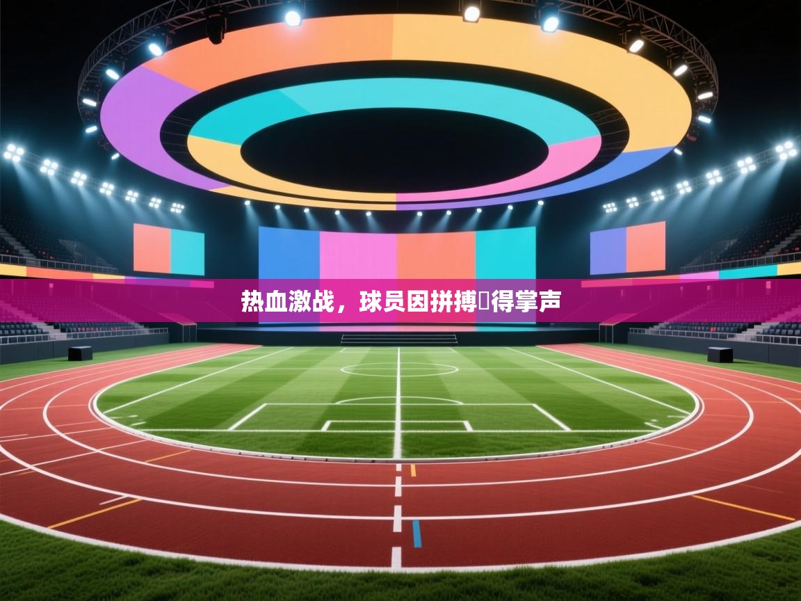 开云体育官方版下载-热血激战，球员因拼搏贏得掌声  第4张