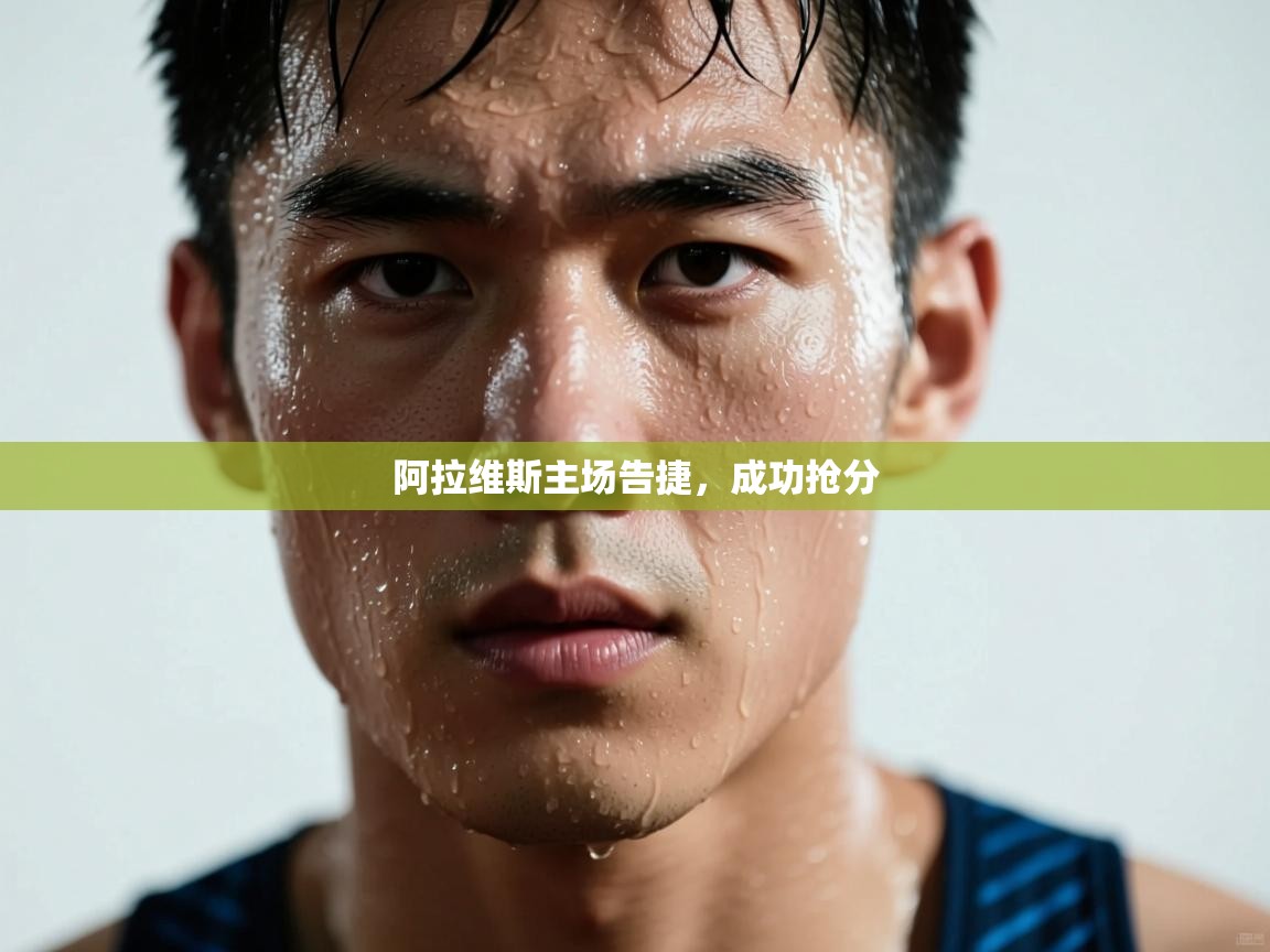 开云体育app投诉-阿拉维斯主场告捷，成功抢分  第3张