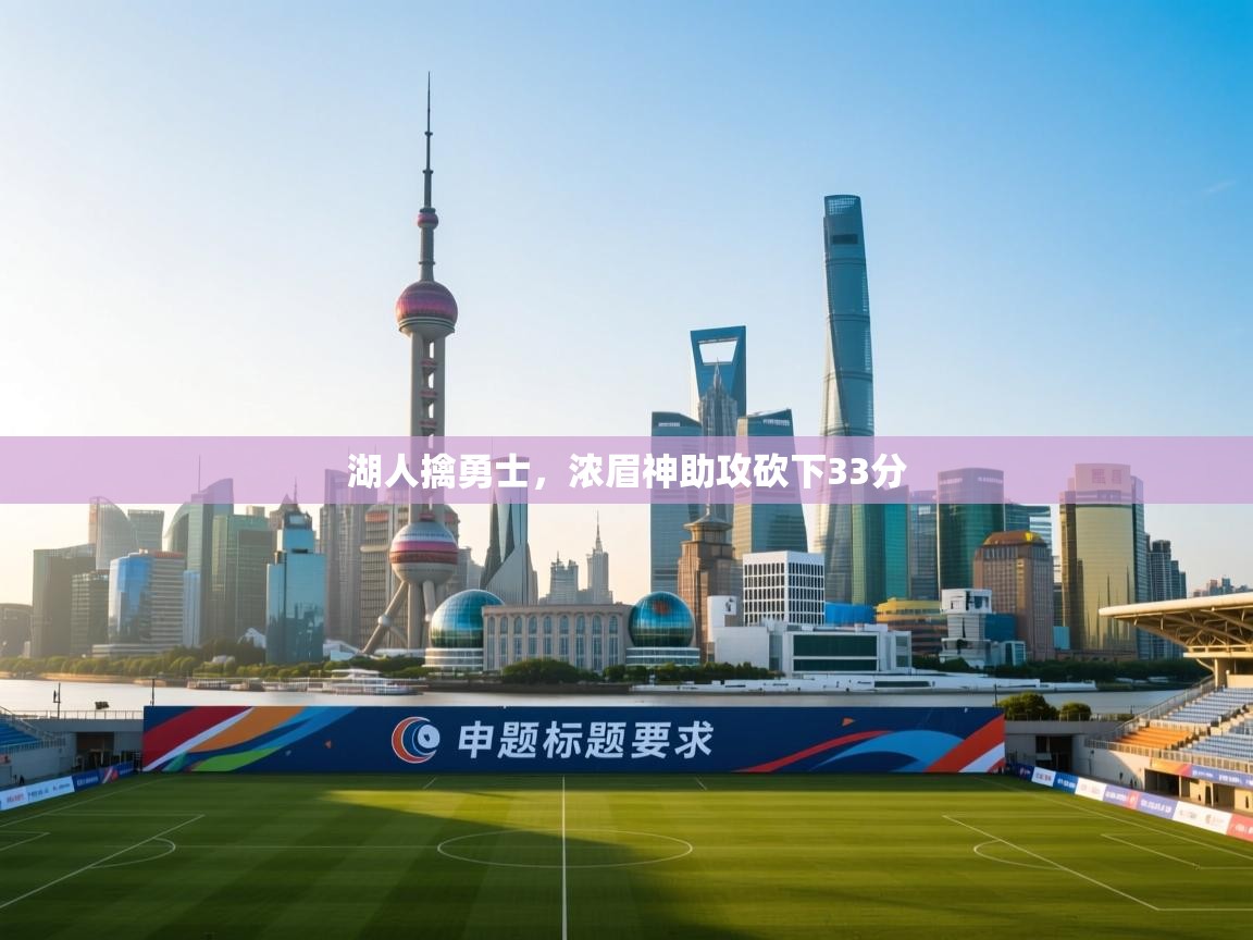 开云体育绑定手机指南-湖人擒勇士，浓眉神助攻砍下33分  第4张