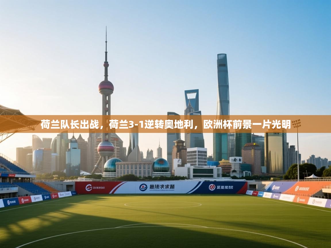 开云登录-荷兰队长出战,荷兰3-1逆转奥地利,欧洲杯前景一片光明 第2张