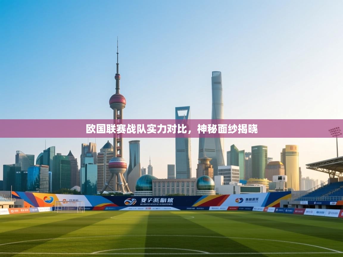 云开体育官网入口-欧国联赛战队实力对比，神秘面纱揭晓  第4张