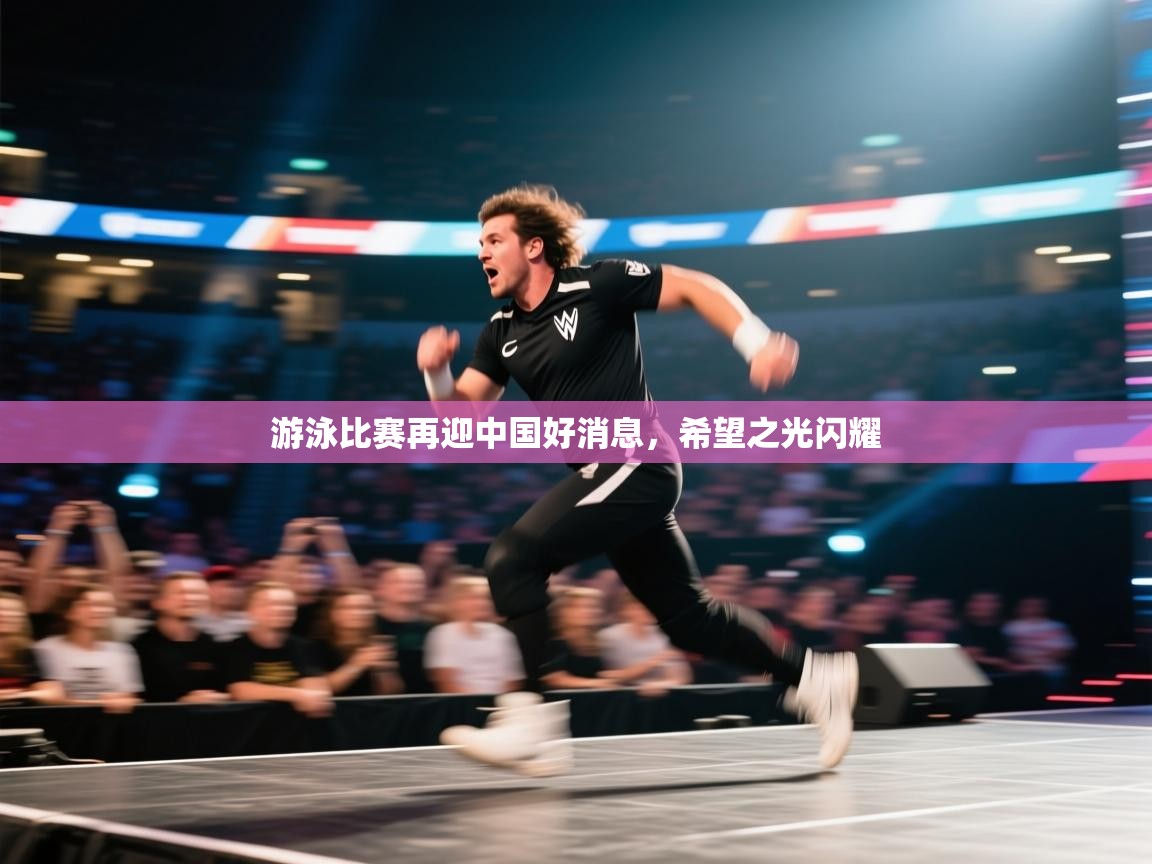 开云体育登录入口-游泳比赛再迎中国好消息，希望之光闪耀  第3张