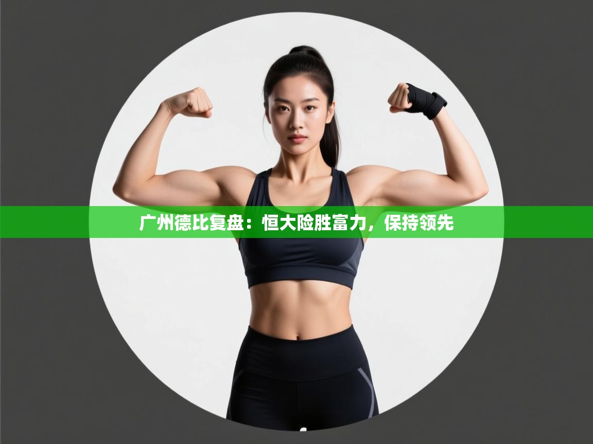 开云体育苹果版下载-广州德比复盘：恒大险胜富力，保持领先  第1张