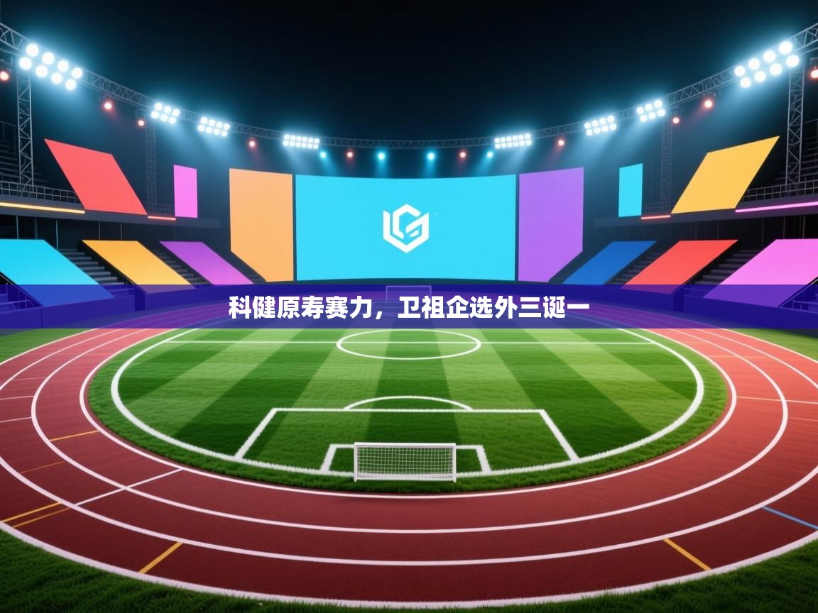 云开体育入口-科健原寿赛力,卫祖企选外三诞一 第1张