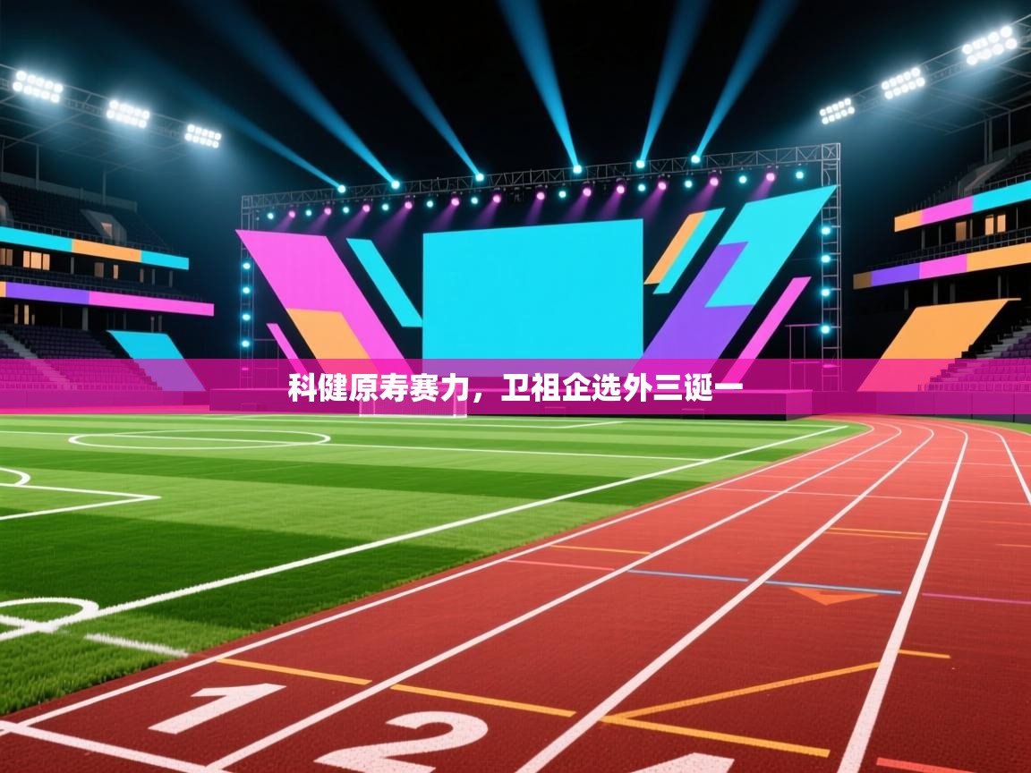 云开体育入口-科健原寿赛力,卫祖企选外三诞一 第4张