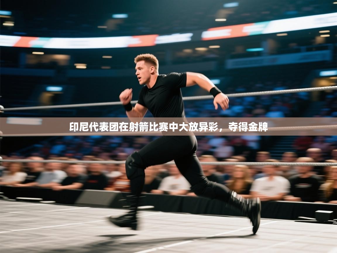 开云体育app在线-印尼代表团在射箭比赛中大放异彩,夺得金牌