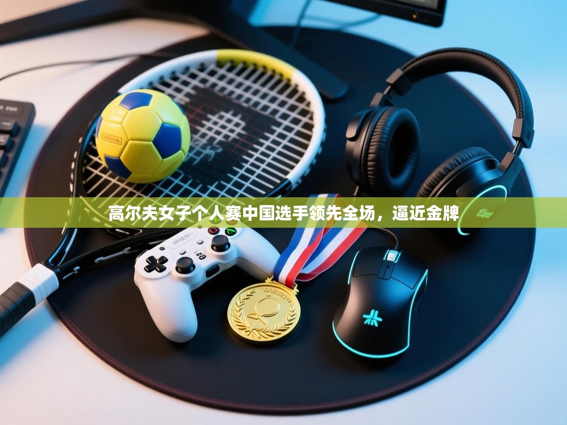 开云体育app投诉-高尔夫女子个人赛中国选手领先全场,逼近金牌 第3张