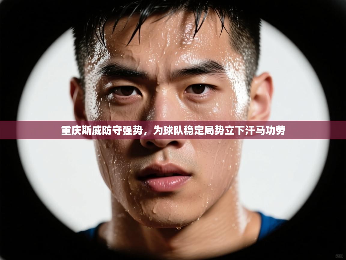 开云体育app官网下载地址-重庆斯威防守强势,为球队稳定局势立下汗马功劳 第1张