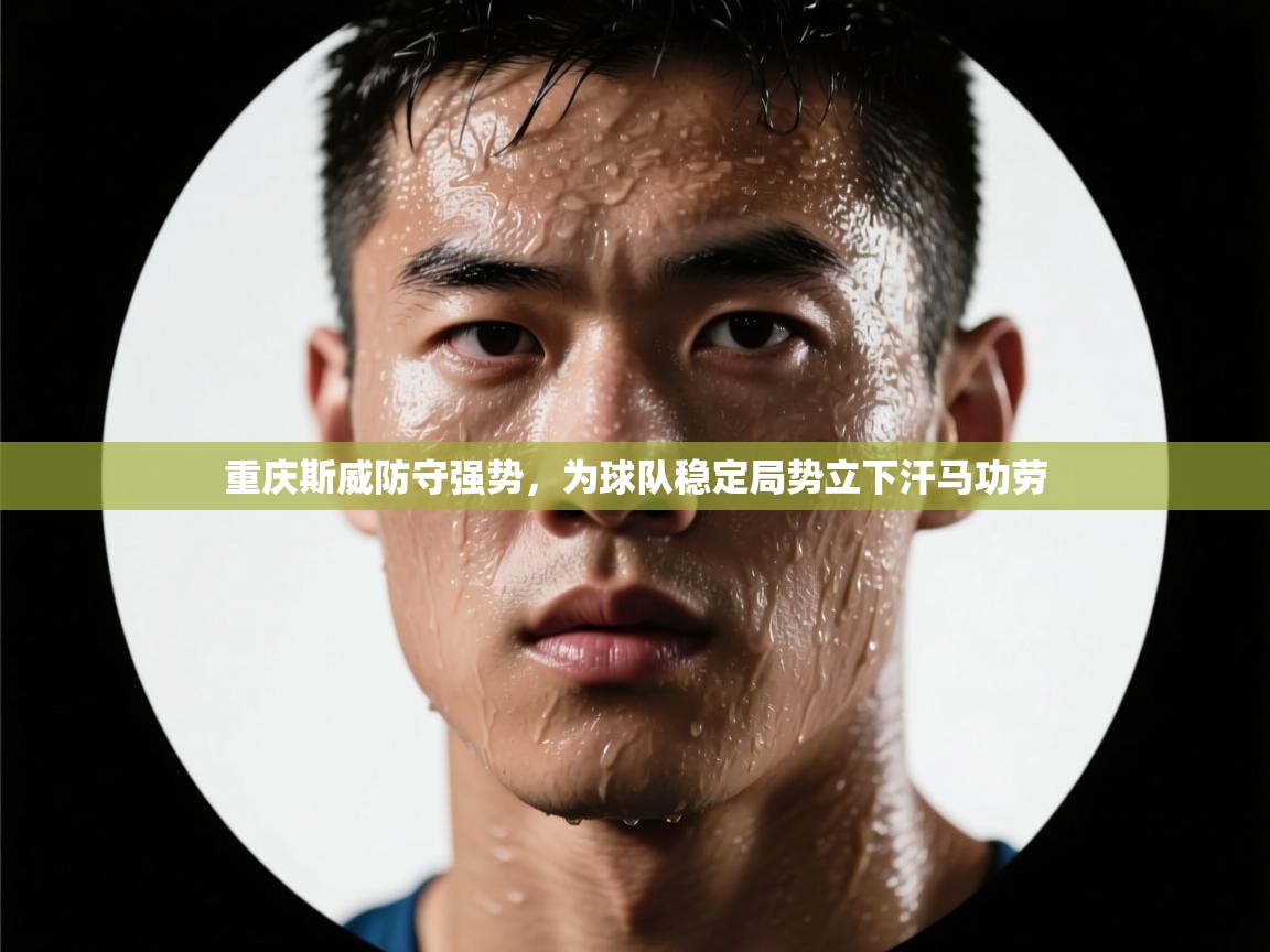 开云体育app官网下载地址-重庆斯威防守强势,为球队稳定局势立下汗马功劳 第3张