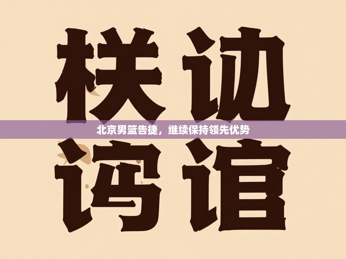 开云客服-北京男篮告捷，继续保持领先优势  第3张