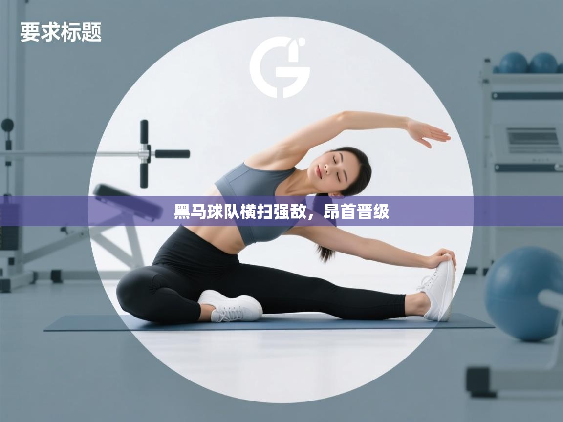 开云体育直播平台-黑马球队横扫强敌，昂首晋级  第2张