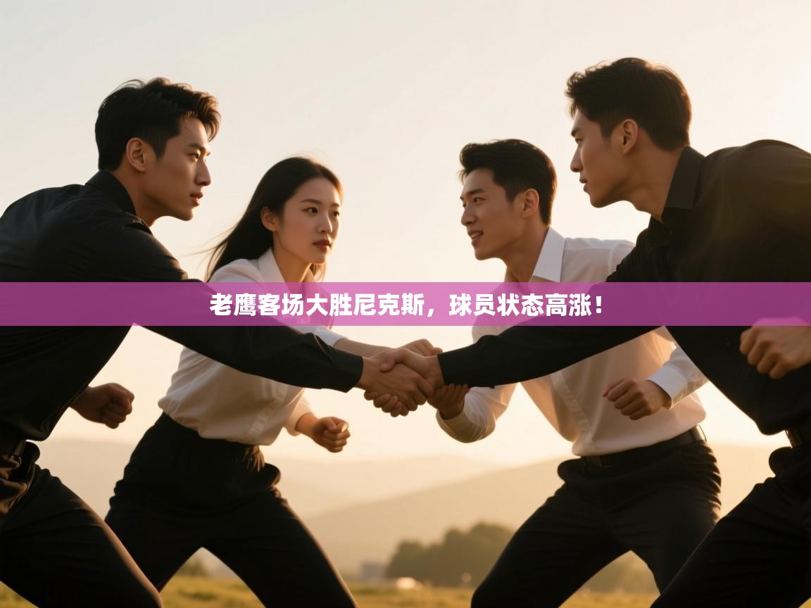 开云体育app下载入口-老鹰客场大胜尼克斯，球员状态高涨！  第2张