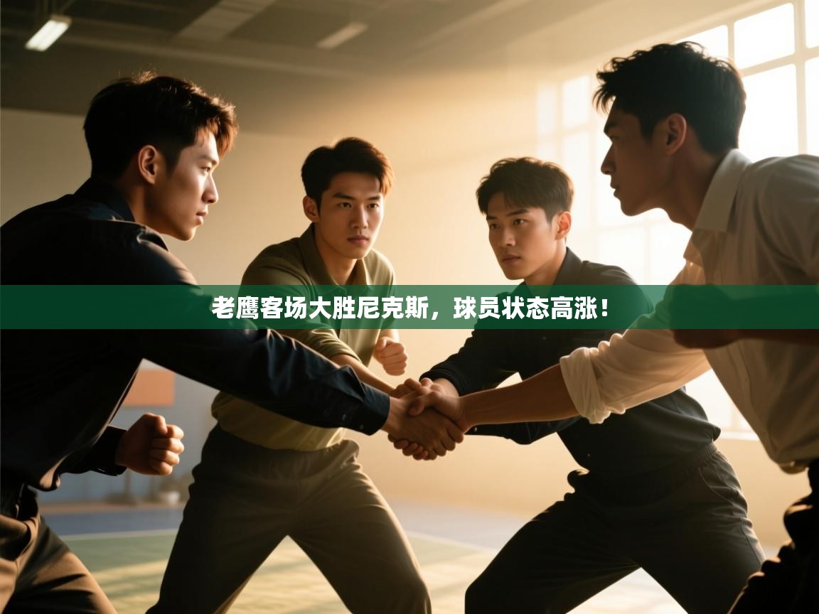 开云体育app下载入口-老鹰客场大胜尼克斯，球员状态高涨！  第3张