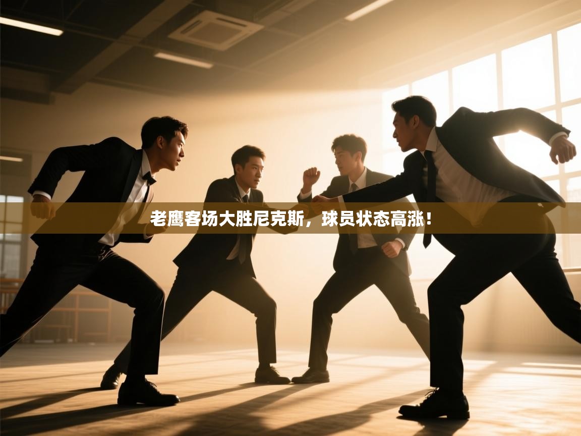 开云体育app下载入口-老鹰客场大胜尼克斯，球员状态高涨！  第4张