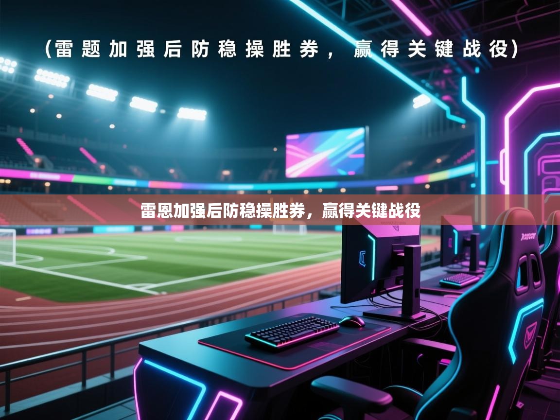 开云kaiyun体育app入口下载官网-雷恩加强后防稳操胜券，赢得关键战役  第4张