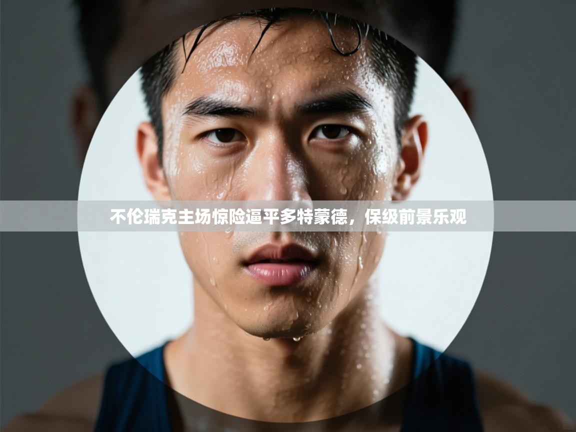 开云体育VIP权益说明-不伦瑞克主场惊险逼平多特蒙德，保级前景乐观  第1张